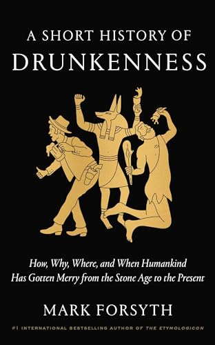 cover image A Short History of Drunkenness: How, Why, Where, and When Humankind Has Gotten Merry from the Stone Age to the Present 