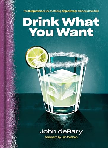 cover image Drink What You Want: The Subjective Guide to Making Objectively Delicious Cocktails