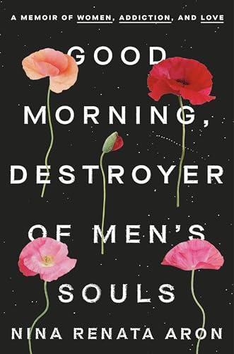 cover image Good Morning, Destroyer of Men’s Souls: A Memoir of Women, Addiction, and Love