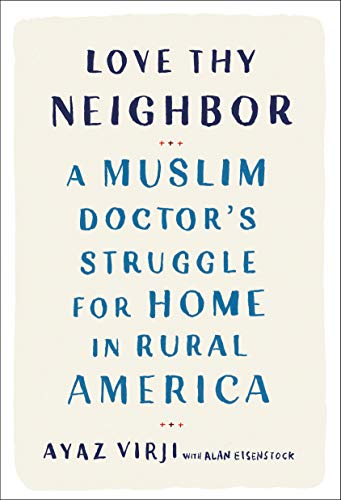 cover image Love Thy Neighbor: A Muslim Doctor’s Struggle for Home in Rural America