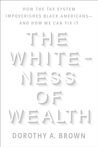 cover image The Whiteness of Wealth: How the Tax System Impoverishes Black Americans—and How We Can Fix It