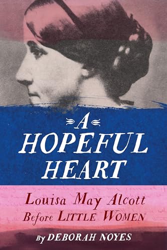cover image A Hopeful Heart: Louisa May Alcott Before ‘Little Women’