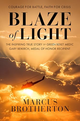 cover image Blaze of Light: The Inspiring True Story of Green Beret Medic Gary Beikirch, Medal of Honor Recipient