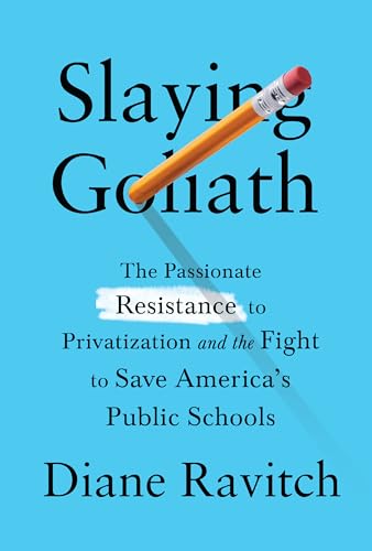 cover image Slaying Goliath: The Passionate Resistance to Privatization and the Fight to Save America’s Public Schools