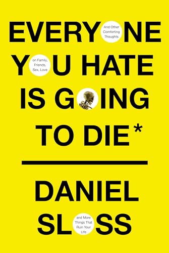 cover image Everyone You Hate Is Going to Die: And Other Comforting Thoughts on Family, Friends, Sex, Love, and More Things That Ruin Your Life