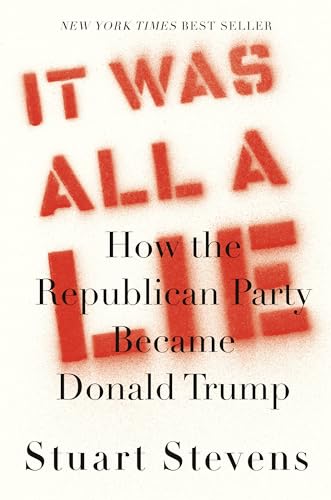 cover image It Was All a Lie: How the Republican Party Became Donald Trump