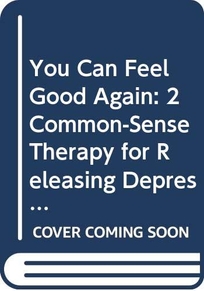 You Can Feel Good Again: 2common-Sense Therapy for Releasing Depression and Changing Your Life