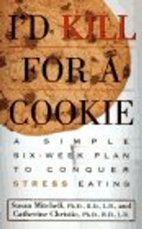 I'd Kill for a Cookie: A Simple Six-Week Plan to Conquer Stress Eating
