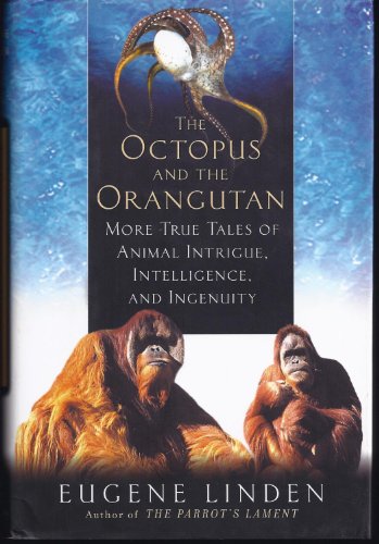 cover image The Octopus and the Orangutan: More True Tales of Animal Intrigue, Intelligence, and Ingenuity