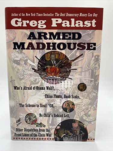 cover image Armed Madhouse: Who's Afraid of Osama Wolf?, China Floats, Bush Sinks, the Scheme to Steal '08, No Child's Behind Left, and Other Disp