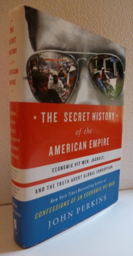 cover image The Secret History of the American Empire: Economic Hit Men, Jackals, and the Truth About Global Corruption