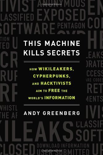 cover image This Machine Kills Secrets: How Wikileakers, Cypherpunks, and Hacktivists Aim to Free the World’s Information