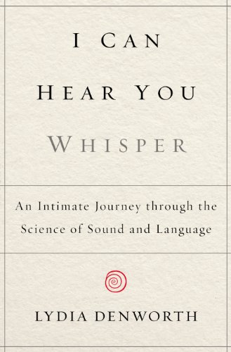 cover image I Can Hear You Whisper: An Intimate Journey through the Science of Sound and Language
