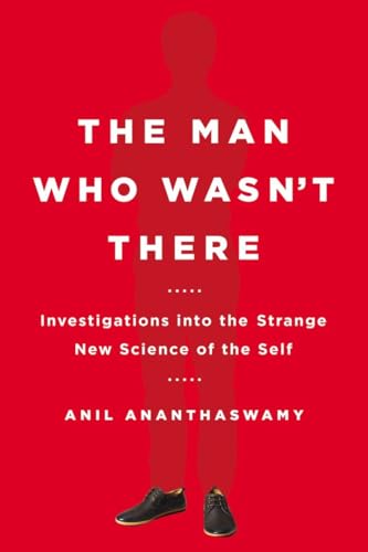 cover image The Man Who Wasn't There: Investigations into the Strange New Science of the Self