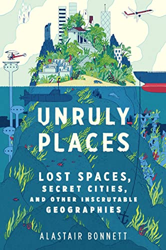 cover image Unruly Places: Lost Spaces, Secret Cities, and Other Inscrutable Geographies