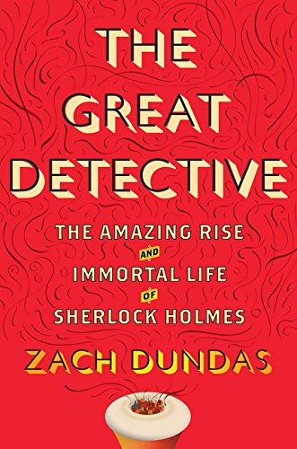 cover image The Great Detective: The Amazing Rise and Immortal Life of Sherlock Holmes