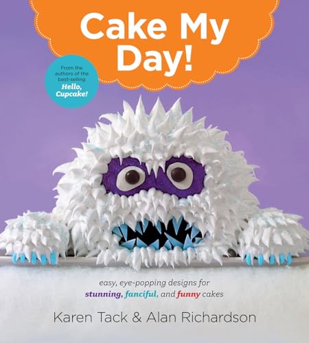 cover image Cake My Day! Easy, Eye-Popping Designs for Stunning, Fanciful, and Funny Cakes 