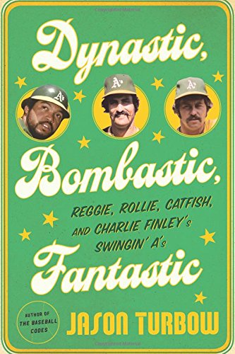 cover image Dynastic, Bombastic, Fantastic: Reggie, Rollie, Catfish, and Charlie Finley’s Swingin’ A’s
