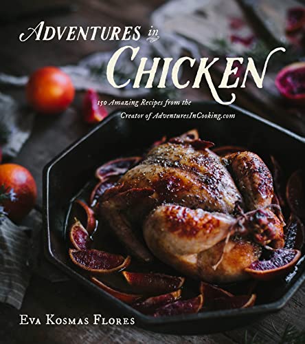 cover image Adventures in Chicken: 150 Amazing Recipes from the Creator of Adventuresincooking.com