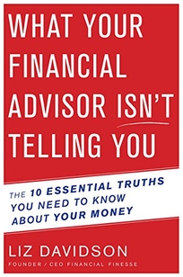 What Your Financial Advisor Isn’t Telling You: The 10 Essential Truths You Need to Know About Your Money