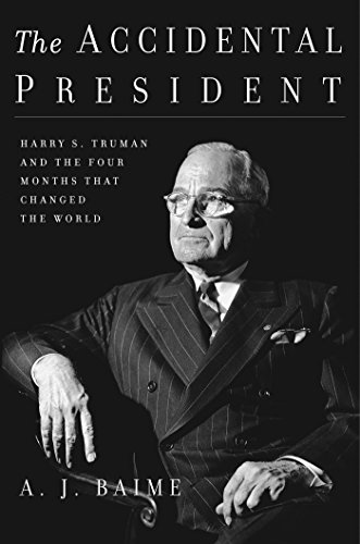 cover image The Accidental President: Harry S. Truman and the Four Months That Changed the World