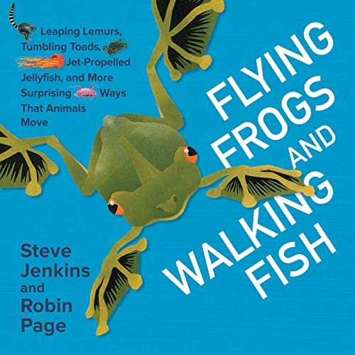 cover image Flying Frogs and Walking Fish: Leaping Lemurs, Tumbling Toads, Jet-Propelled Jellyfish, and More Surprising Ways That Animals Move