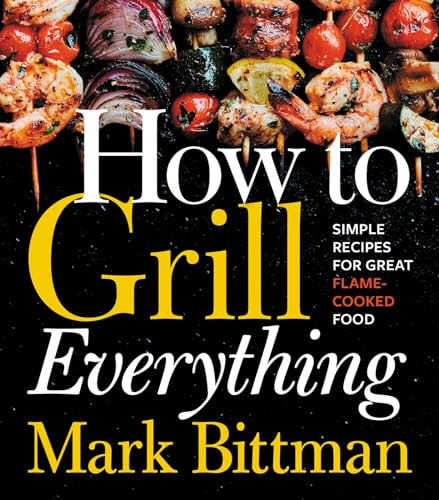 cover image How to Grill Everything: Simple Recipes for Great Flame-Cooked Food