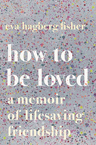 cover image How to Be Loved: A Memoir of a Lifesaving Friendship