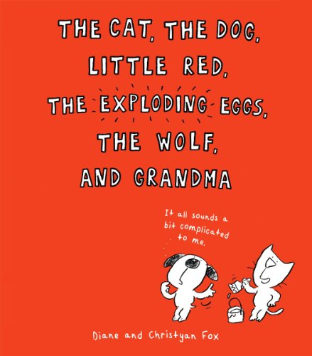 cover image The Cat, the Dog, Little Red, the Exploding Eggs, the Wolf, and Grandma