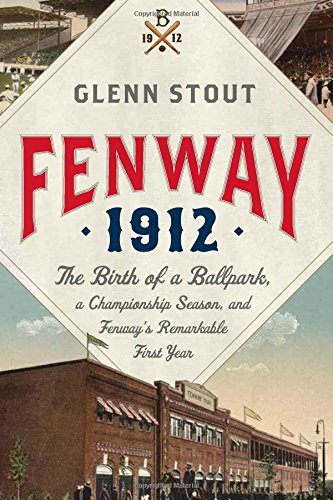cover image Fenway 1912: 
The Birth of a Ballpark, a Championship Season, and Fenway’s Remarkable First Year