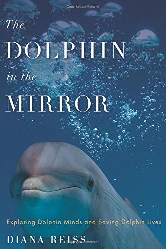 cover image The Dolphin in the Mirror: Exploring Dolphin Minds and Saving Dolphin Lives