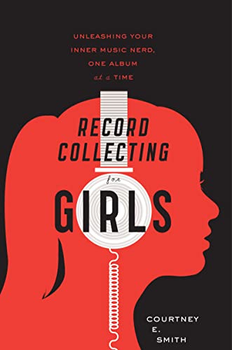 cover image Record Collecting for Girls: Unleashing Your Inner Music Nerd, One Album at a Time