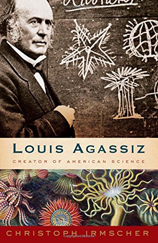 cover image Louis Agassiz: 
Creator of American Science 