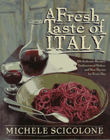 cover image A Fresh Taste of Italy: 250 Authentic Recipes, Undiscoivered Dishes, and New Flavors for Every Day