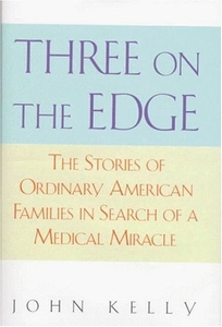 Three on the Edge: The Stories of Ordinary American Families in Search of a Medical Miracle