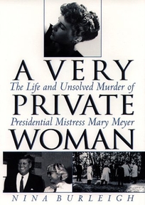 A Very Private Woman: The Life and Unsolved Murder of Presidential Mistress Mary Meyer