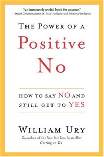 The Power of a Positive No: How to Say No and Still Get to Yes