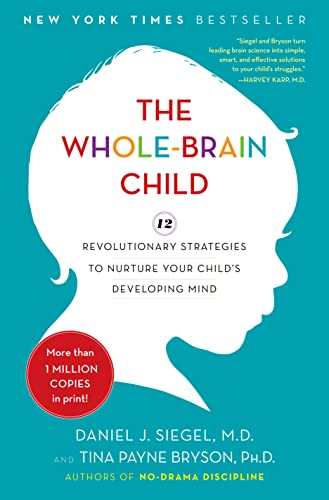 cover image The Whole-Brain Child: 12 Revolutionary Strategies to Nurture Your Child's Developing Mind, Survive Everyday Parenting Struggles, and Help Your Family Thrive