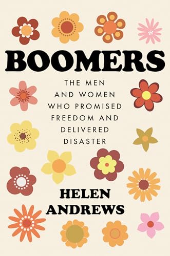 cover image Boomers: The Men and Women Who Promised Freedom and Delivered Disaster