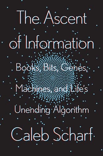 cover image The Ascent of Information: Books, Bits, Genes, Machines, and Life’s Unending Algorithm