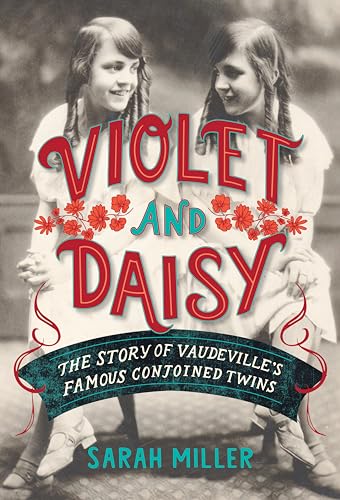 cover image Violet and Daisy: The Story of Vaudeville’s Famous Conjoined Twins