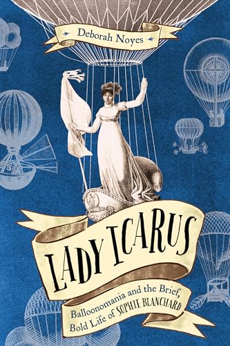 cover image Lady Icarus: Balloonmania and the Brief, Bold Life of Sophie Blanchard