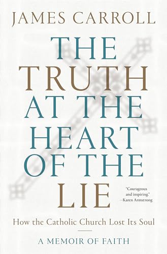 cover image The Truth at the Heart of the Lie: How the Catholic Church Lost Its Soul