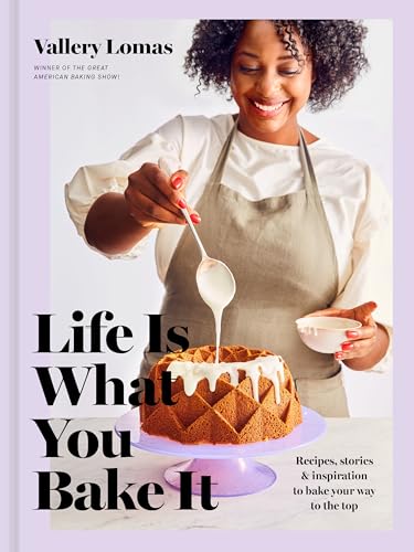 cover image Life Is What You Bake It: Recipes, Stories, and Inspiration to Bake Your Way to the Top: A Baking Book