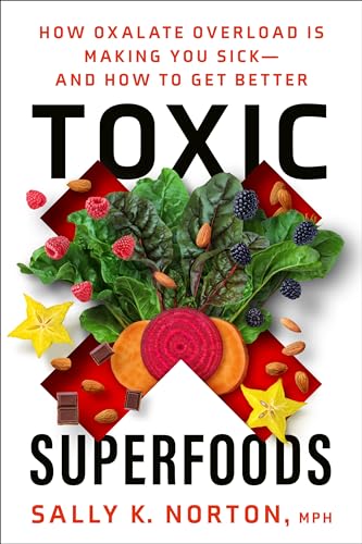 cover image Toxic Superfoods: How Oxalate Overload Is Making You Sick—and How to Get Better