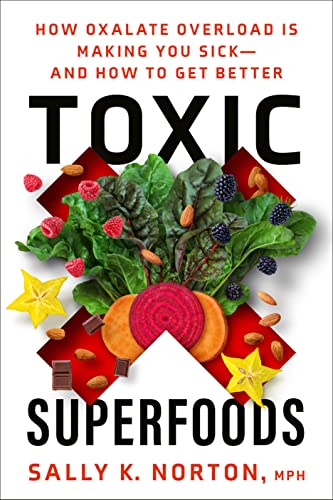 cover image Toxic Superfoods: How Oxalate Overload Is Making You Sick—and How to Get Better