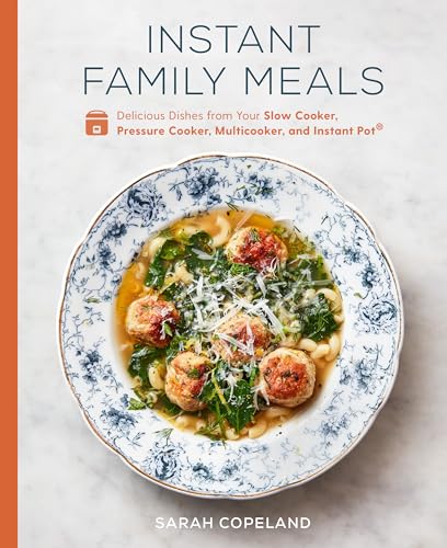 cover image Instant Family Meals: Healthy & Delicious Dishes from Your Slow Cooker, Pressure Cooker, Multicooker, and Instant Pot