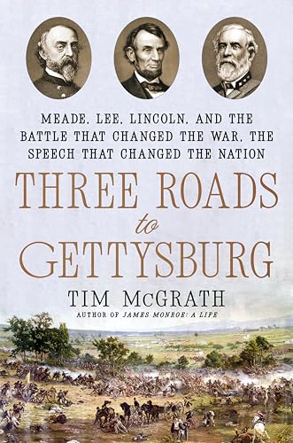 cover image Three Roads to Gettysburg: Meade, Lee, Lincoln, and the Battle That Changed the War, the Speech That Changed the Nation