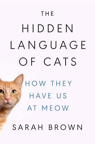 cover image The Hidden Language of Cats: How They Have Us at Meow