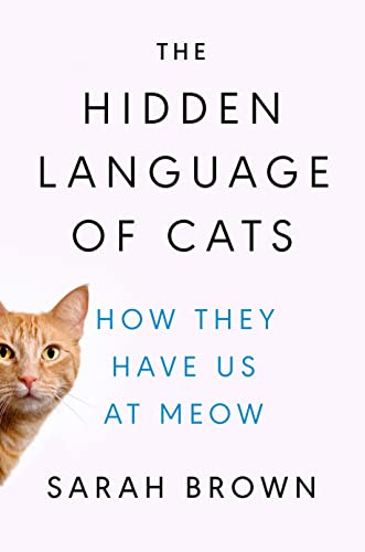 cover image The Hidden Language of Cats: How They Have Us at Meow